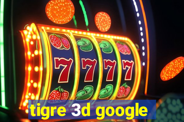 tigre 3d google